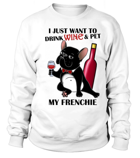 I Just Want to Drink Frenchie And Wine - Unisex Long Sleeve Sweatshirt Unisex