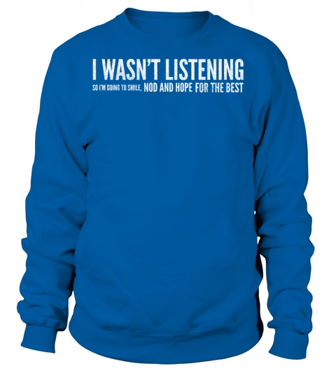 I Wasnt Listening So Im Going To Smile Sweatshirt Unisex