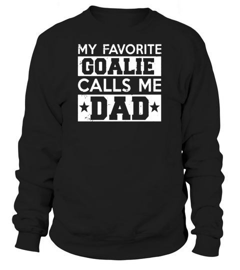 My Favorite Goalie Calls Me Dad Soccer Hockey Sport T-Shirt Sweatshirt Unisex