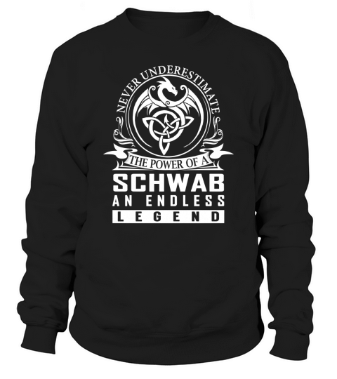 Never Underestimate The Power Of a SCHWAB An Endless Legend Name Shirts Sweatshirt Unisex