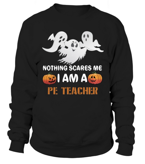 Nothing Scares Me I Am A PE Teacher Sweatshirt Unisex