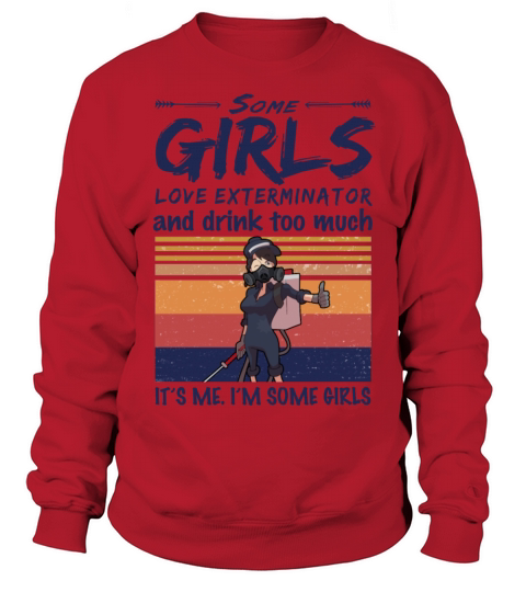Some Girls Love Exterminator And Drink Too Much Sweatshirt Unisex
