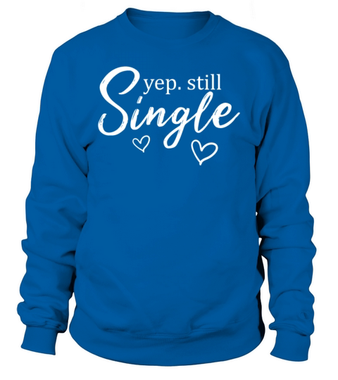 Yep Still Single Funny Sarcasm Women Sweatshirt Unisex
