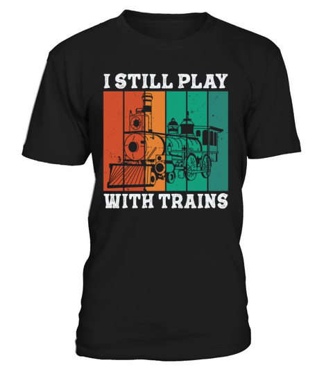 I Still Play With Trains Locomotive Engine Drivers T-Shirt Unisex