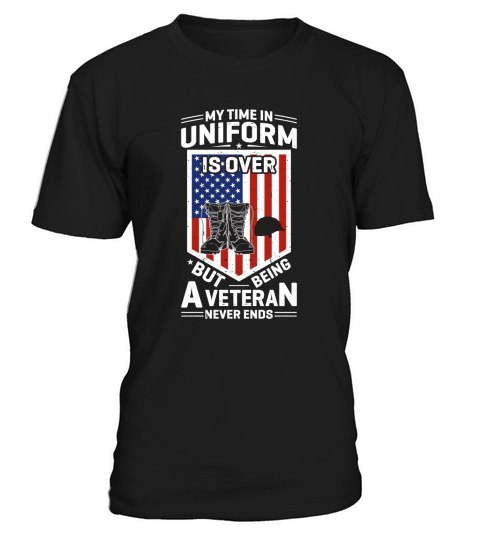 My Time In Uniform Is Over But Being A Veteran Never Ends T-Shirt Unisex