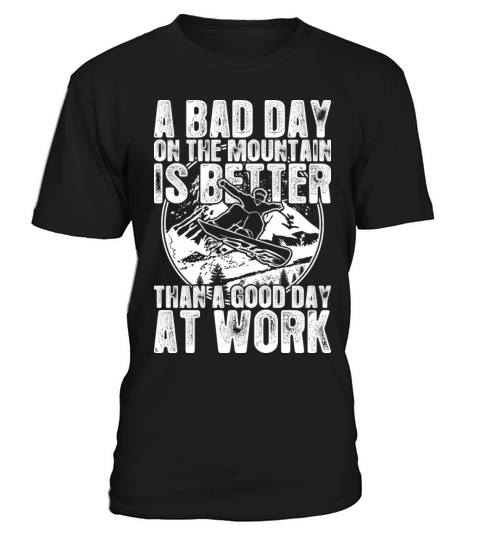 Snowboard A Bad Day On The Mountain Is Better T-Shirt Unisex
