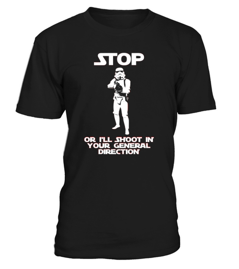 Stop Or I’ll Shoot In Your General Direction Stormtrooper T-Shirt Unisex