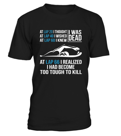 Swimming-At Lap 66 I Realized I Had Become Too Tough To Kill T-Shirt Unisex
