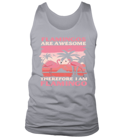 Flamingos Are Awesome Therefore Im Flamingo Tank Top Unisex