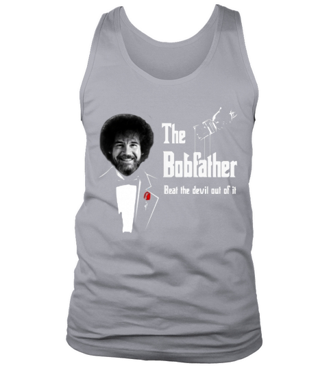 Nice The bobfather beat the devil out of it shirt Tank Top Unisex