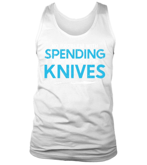NO PROBLEM WITH SPENDING MONEY FOR KNIVES Tank Top Unisex