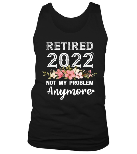 Retired 2022 Not My Problem Anymore Retirement Tank Top Unisex