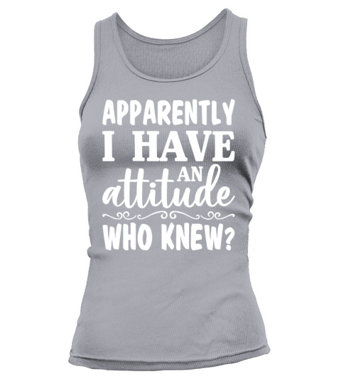 Apparently I Have An Attitude Who Knew Funny Tank top Woman