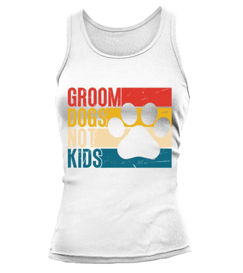 Groom Dogs Not Kids Funny Dog Groomer Tank top Woman