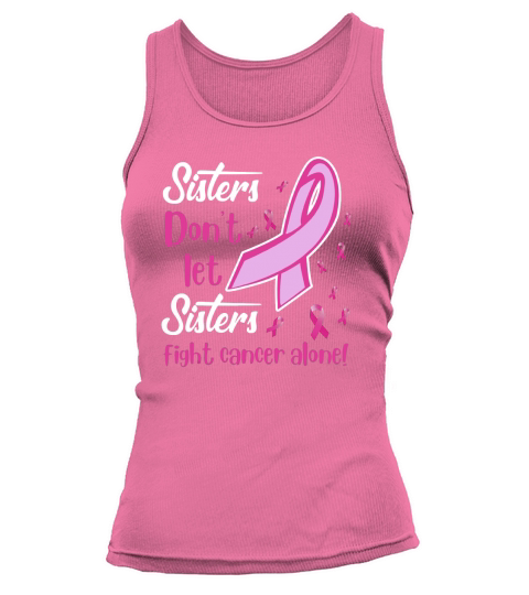 Sisters Don’t Let Sisters Fight Breast Cancer Alone shirt - Ladies Flowy Tank Tank top Woman