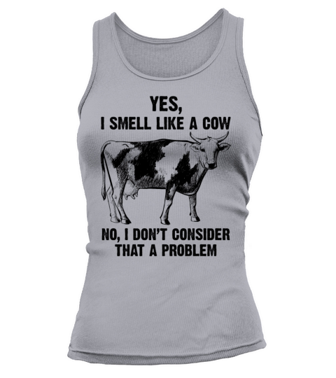 Yes I Smell Like A Cow Thats Not A Problem Funny Tank top Woman
