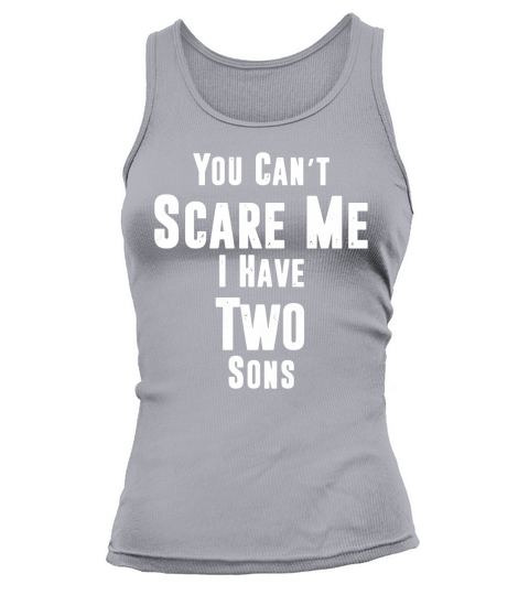 You Cant Scare Me, I Have Two Sons Mom Dad Tshirt Tank top Woman