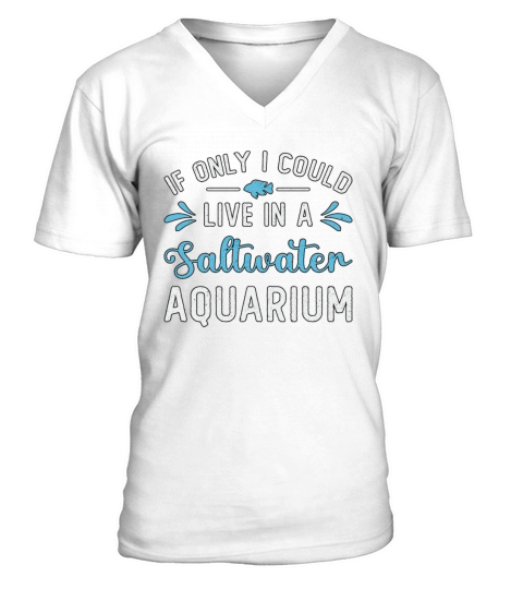 Live In A Saltwater Aquarium Fish Aquatic Aquarist V-Neck T-shirt