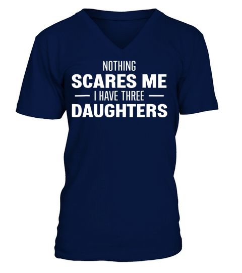 Nothing Scares Me, I have Three Daughters for Mom or Dad V-Neck T-shirt