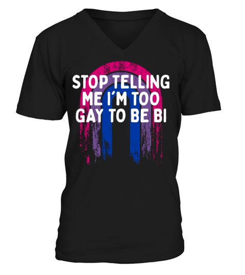 Stop Telling Me Im Too Gay Bisexual LGBTQ Bi V-Neck T-shirt
