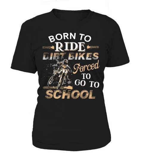 Awesome Born To Ride Dirt Bikes Forced To Go To School Women's T-Shirt
