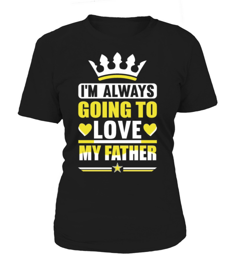 I m Always Going To Love My Father Gift for Daddy Women's T-Shirt