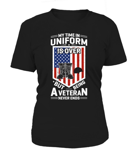 My Time In Uniform Is Over But Being A Veteran Never Ends Women's T-Shirt