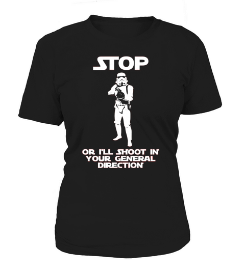 Stop Or I’ll Shoot In Your General Direction Stormtrooper Women's T-Shirt