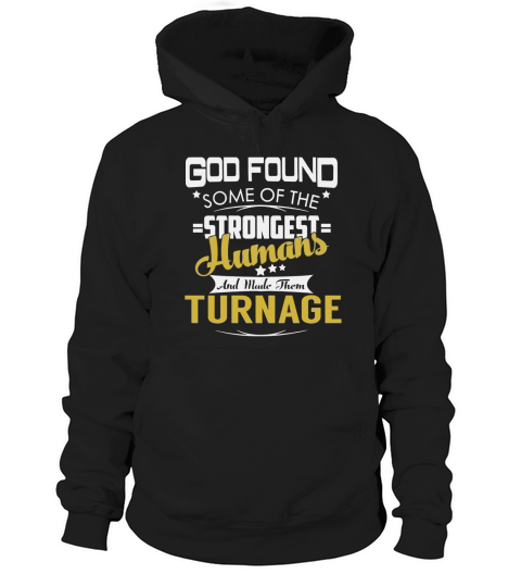 God Found Some of the Strongest Humans And Made Them TURNAGE Name Shirts Hoodie Unisex