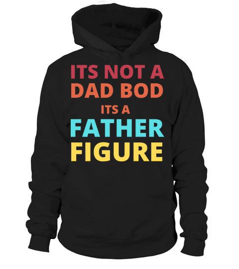 its not a dad bod its a father figure Hoodie Unisex