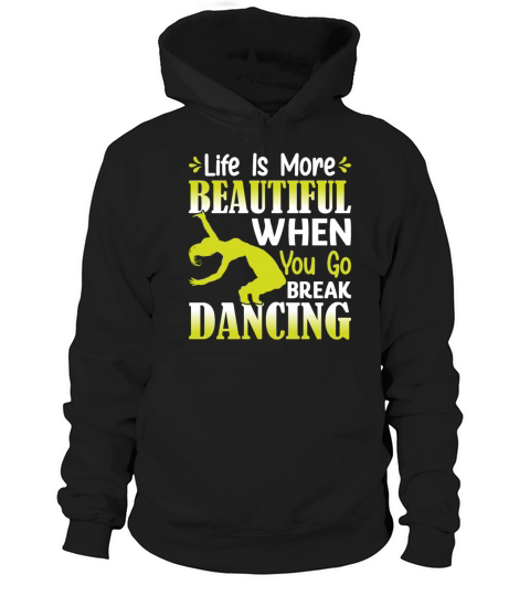 Life Is More Beautiful When You Go Break Dancing Hoodie Unisex