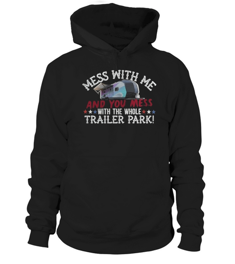 Mess With Me Mess With Whole Trailer Park Redneck T Shirt Hoodie Unisex