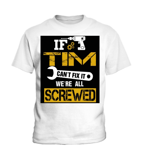Mens If TIM Cant Fix It Were All Screwed Funny Name T-Shirt Kids T-Shirt