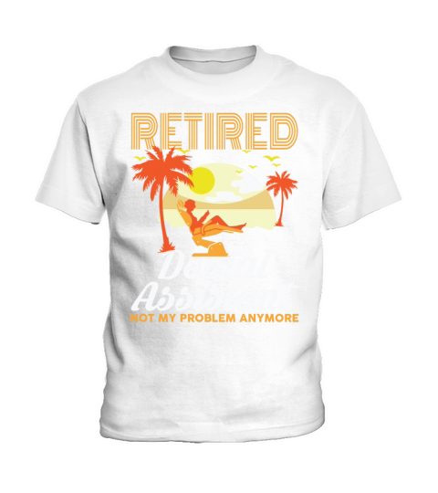 Retired Dental Assistant Not My Problem Anymore Kids T-Shirt