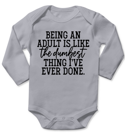 Being An Adult Is Like The Dumbest Thing Long Sleeve Baby One-Piece