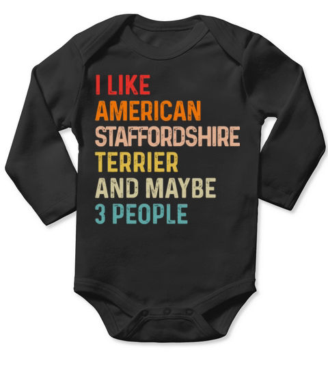 I Like American Staffordshire Terrier And Maybe 3 Long Sleeve Baby One-Piece