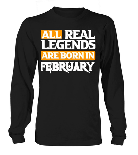 All Real Legends Are Born In February Long sleeved Unisex
