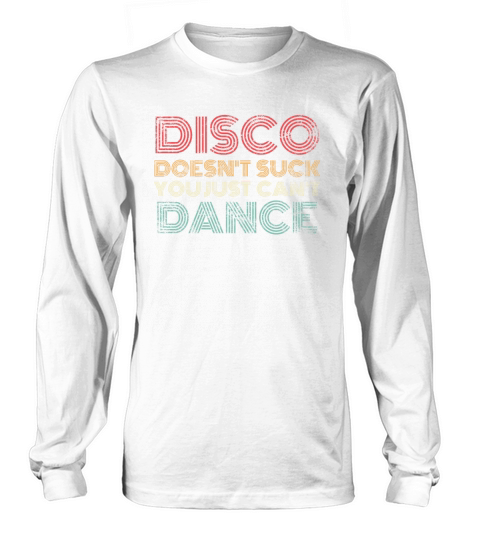 Disco Doesnt Suck You Just Cant Dance Retro Long sleeved Unisex