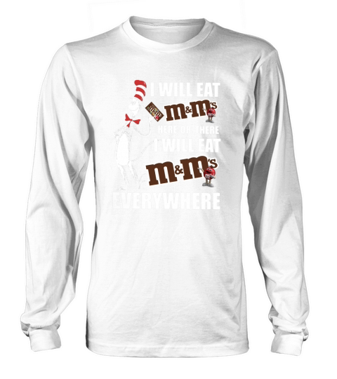 Dr Seuss I will eat m ms here or there I will eat m ms everywhere shirt Long sleeved Unisex