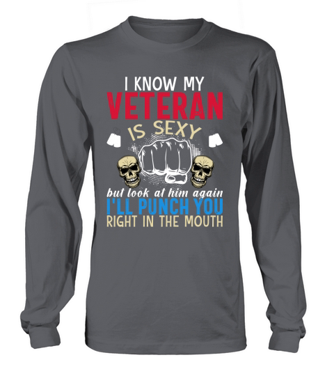I Know My Veteran Is Sexy But Look At Him Again Ill Punch You Right In The Mouth Long sleeved Unisex