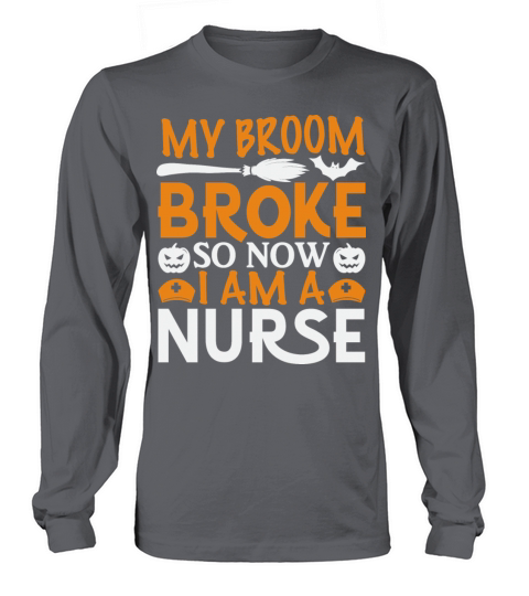 My Broom Broke So Now I Am A Nurse Long sleeved Unisex