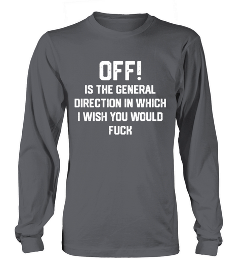 OFF IS THE GENERAL DIRECTION IN WHICH Long sleeved Unisex