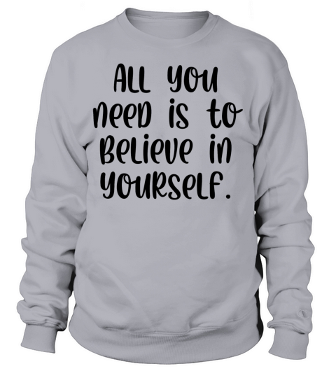 All you need is to believe in yourself Sweatshirt Unisex