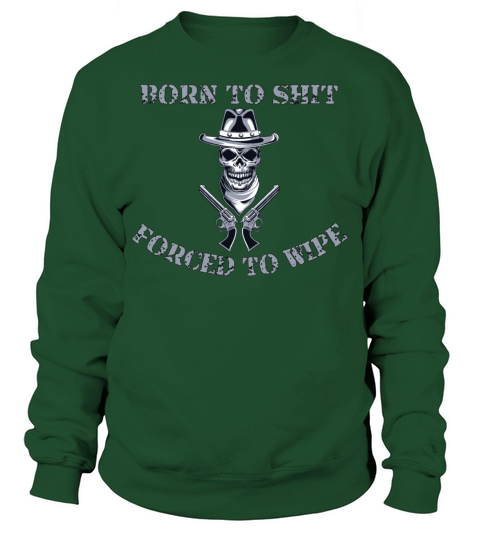 Born to Shit Forced to Wipe Sweatshirt Unisex