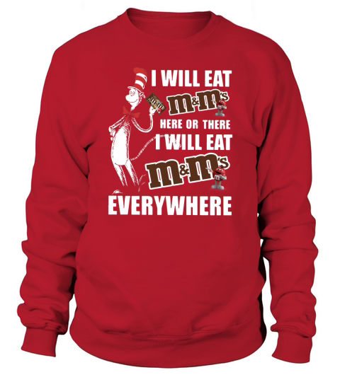 Dr Seuss I will eat m ms here or there I will eat m ms everywhere shirt Sweatshirt Unisex