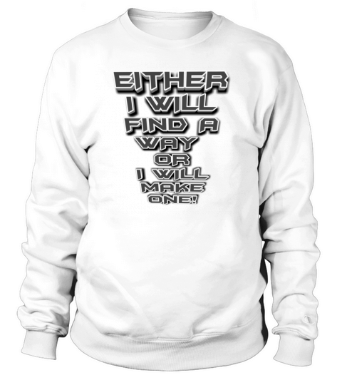 Either i will find a way or i will make one Sweatshirt Unisex