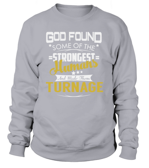 God Found Some of the Strongest Humans And Made Them TURNAGE Name Shirts Sweatshirt Unisex