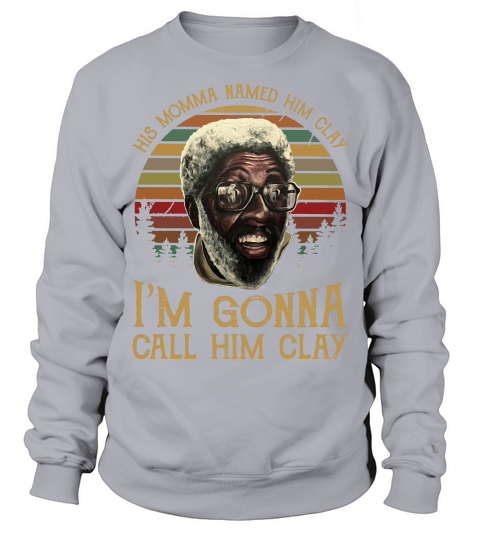 His Momma Named Him Clay I’m Gonna Call Him Clay Sunset shirt Sweatshirt Unisex