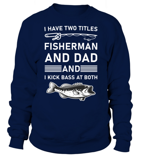 I Have Two Titles Fisherman Dad Bass Fishing Sweatshirt Unisex