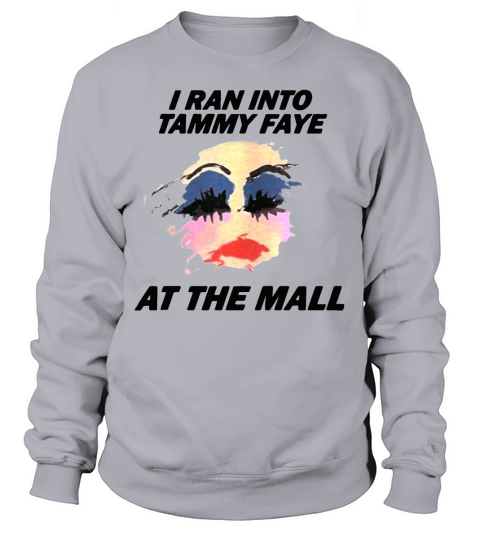 I Ran Into Tammy Faye Bakker At the Mall Sweatshirt Unisex